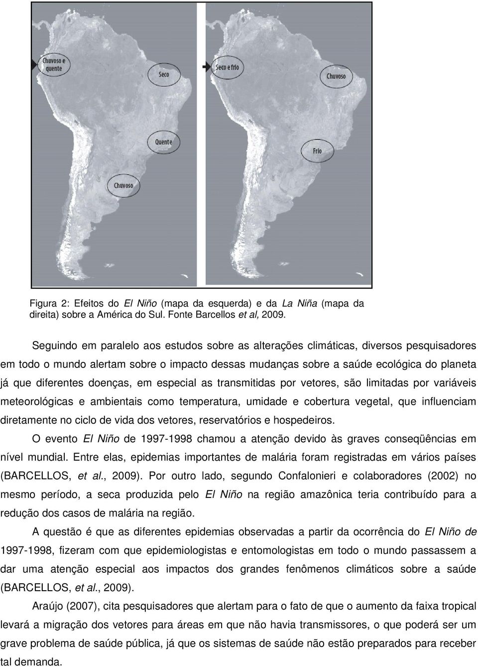 doenças, em especial as transmitidas por vetores, são limitadas por variáveis meteorológicas e ambientais como temperatura, umidade e cobertura vegetal, que influenciam diretamente no ciclo de vida