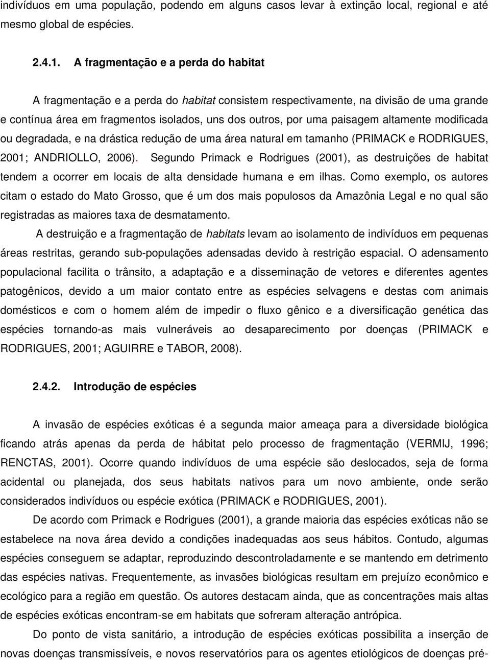 altamente modificada ou degradada, e na drástica redução de uma área natural em tamanho (PRIMACK e RODRIGUES, 2001; ANDRIOLLO, 2006).