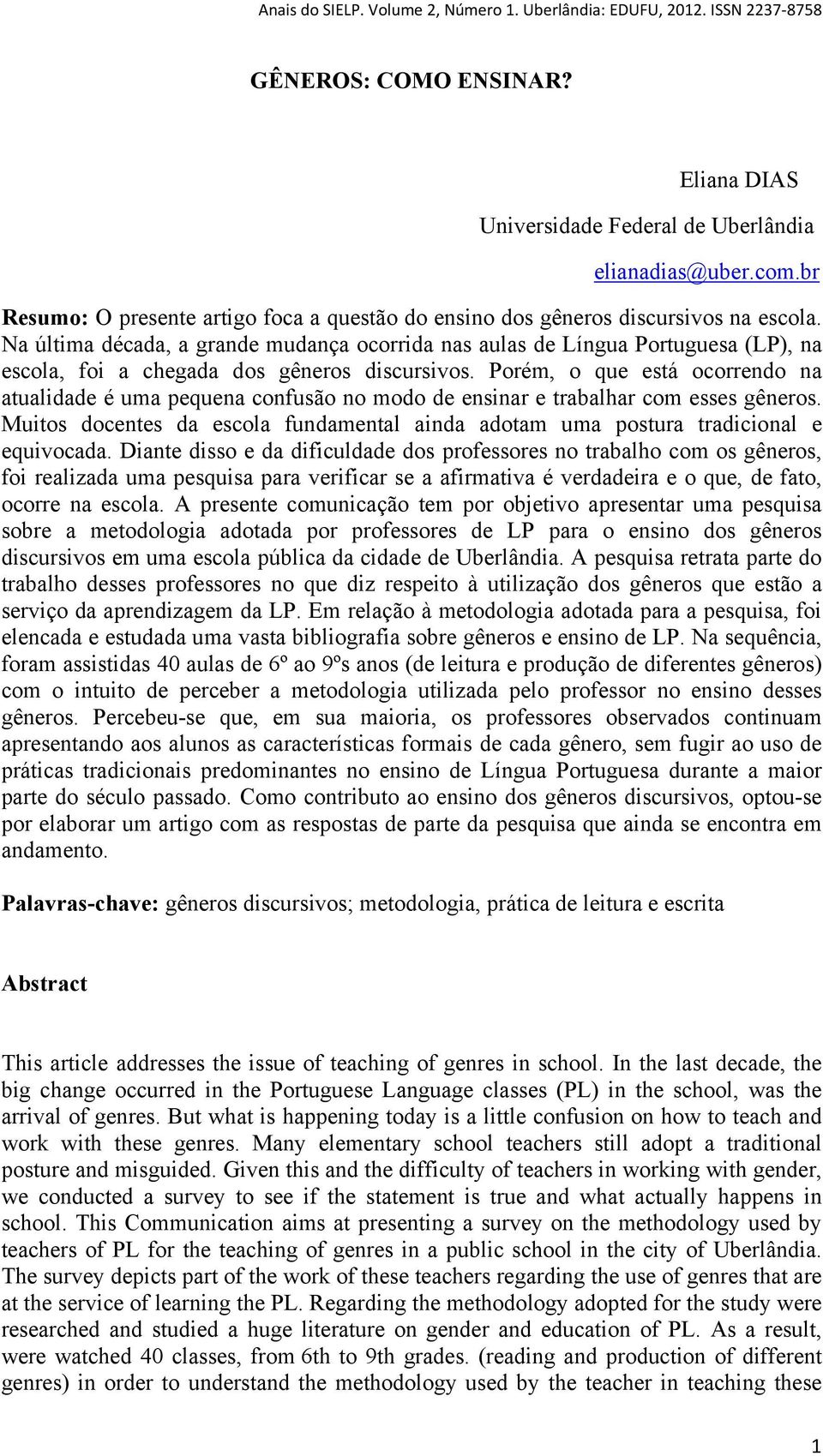 Porém, o que está ocorrendo na atualidade é uma pequena confusão no modo de ensinar e trabalhar com esses gêneros.