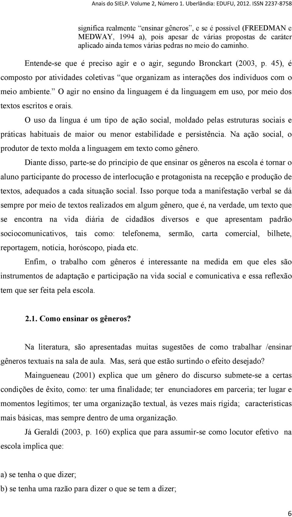 O agir no ensino da linguagem é da linguagem em uso, por meio dos textos escritos e orais.