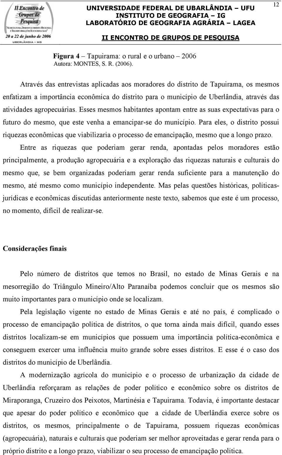 Esses mesmos habitantes apontam entre as suas expectativas para o futuro do mesmo, que este venha a emancipar-se do município.