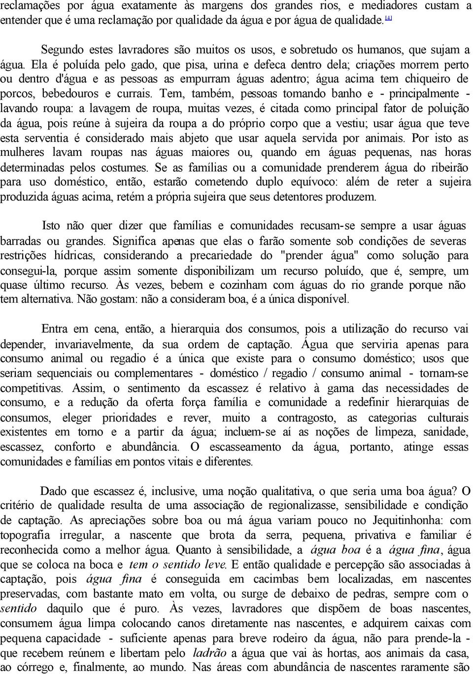 Ela é poluída pelo gado, que pisa, urina e defeca dentro dela; criações morrem perto ou dentro d'água e as pessoas as empurram águas adentro; água acima tem chiqueiro de porcos, bebedouros e currais.