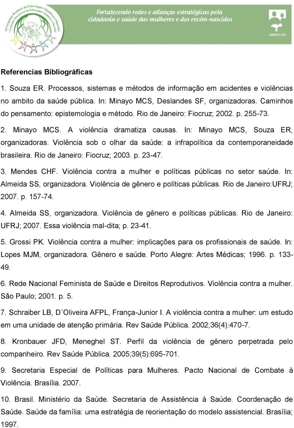 Violência sob o olhar da saúde: a infrapolítica da contemporaneidade brasileira. Rio de Janeiro: Fiocruz; 2003. p. 23-47. 3. Mendes CHF. Violência contra a mulher e políticas públicas no setor saúde.