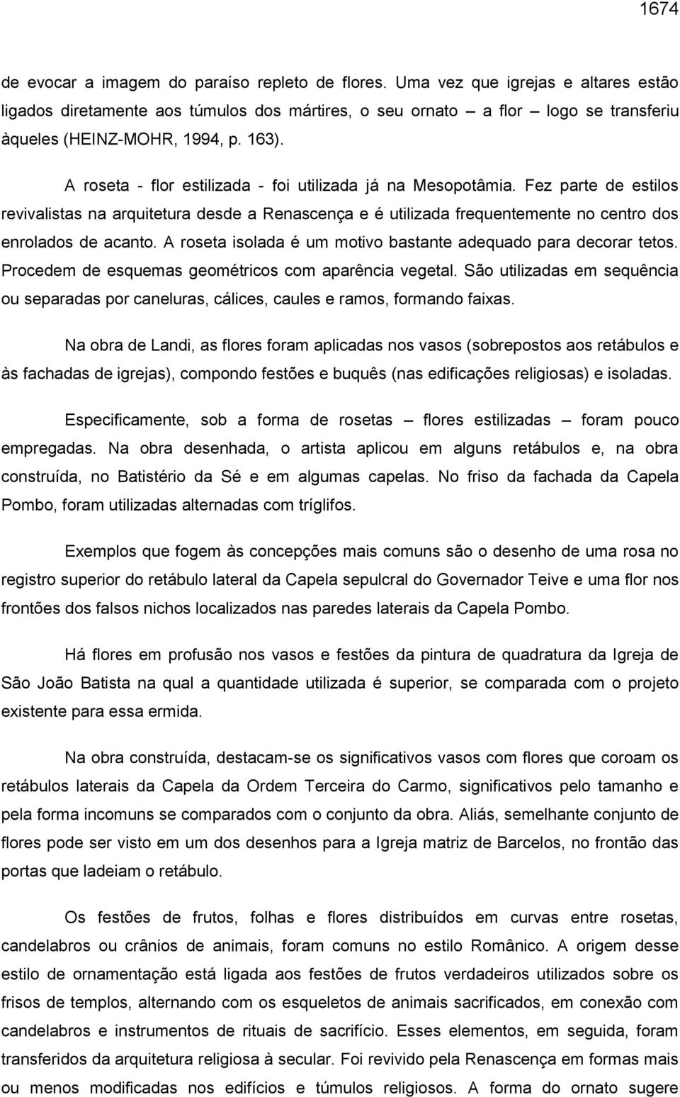 A roseta - flor estilizada - foi utilizada já na Mesopotâmia. Fez parte de estilos revivalistas na arquitetura desde a Renascença e é utilizada frequentemente no centro dos enrolados de acanto.