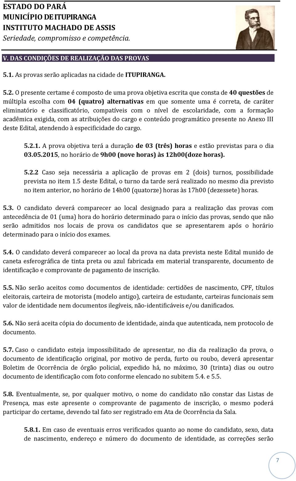 classificatório, compatíveis com o nível de escolaridade, com a formação acadêmica exigida, com as atribuições do cargo e conteúdo programático presente no Anexo III deste Edital, atendendo à