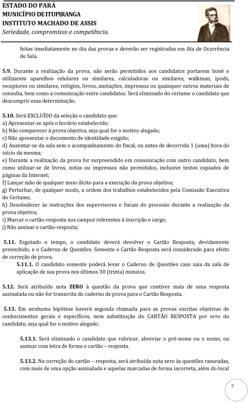 relógios, livros, anotações, impressos ou quaisquer outros materiais de consulta, bem como a comunicação entre candidatos. Será eliminado do certame o candidato que descumprir essa determinação. 5.10.