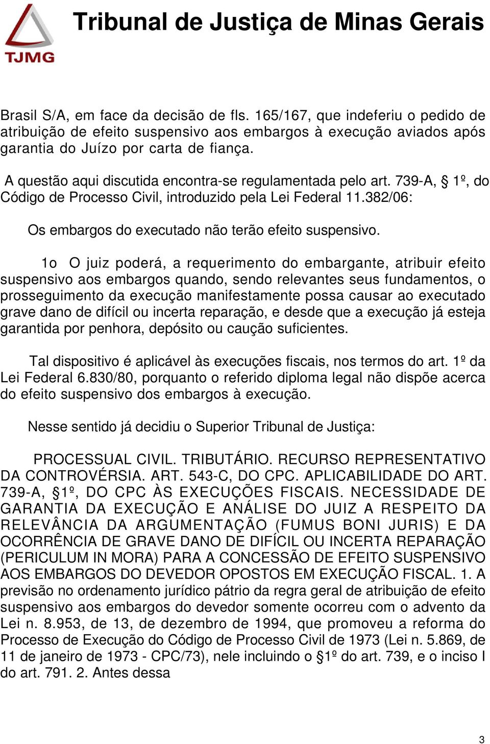 1o O juiz poderá, a requerimento do embargante, atribuir efeito suspensivo aos embargos quando, sendo relevantes seus fundamentos, o prosseguimento da execução manifestamente possa causar ao