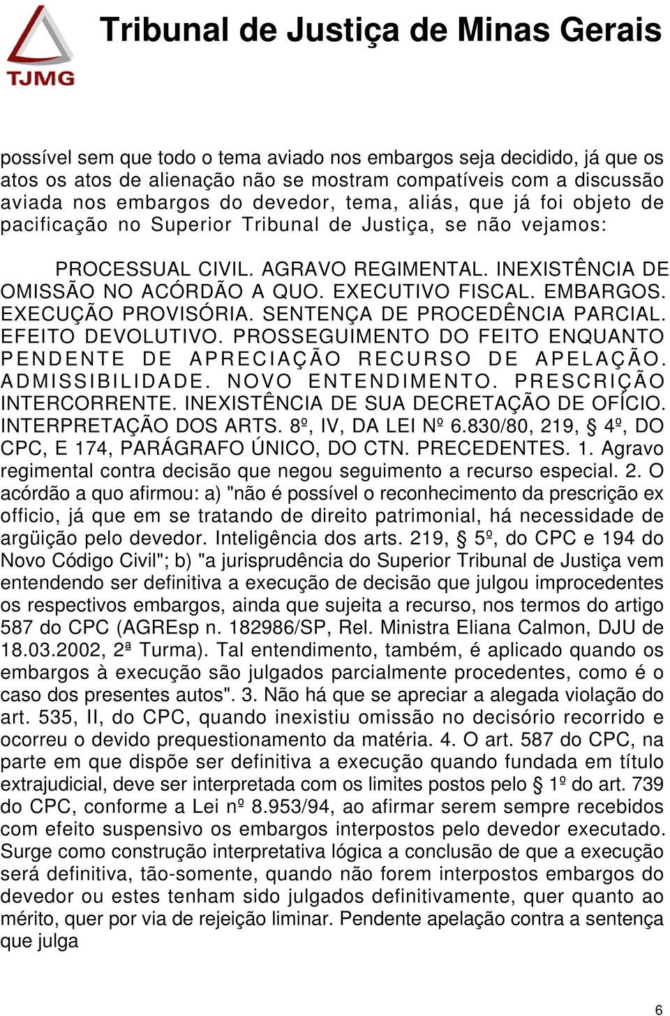 SENTENÇA DE PROCEDÊNCIA PARCIAL. EFEITO DEVOLUTIVO. PROSSEGUIMENTO DO FEITO ENQUANTO PENDENTE DE APRECIAÇÃO RECURSO DE APELAÇÃO. ADMISSIBILIDADE. NOVO ENTENDIMENTO. PRESCRIÇÃO INTERCORRENTE.