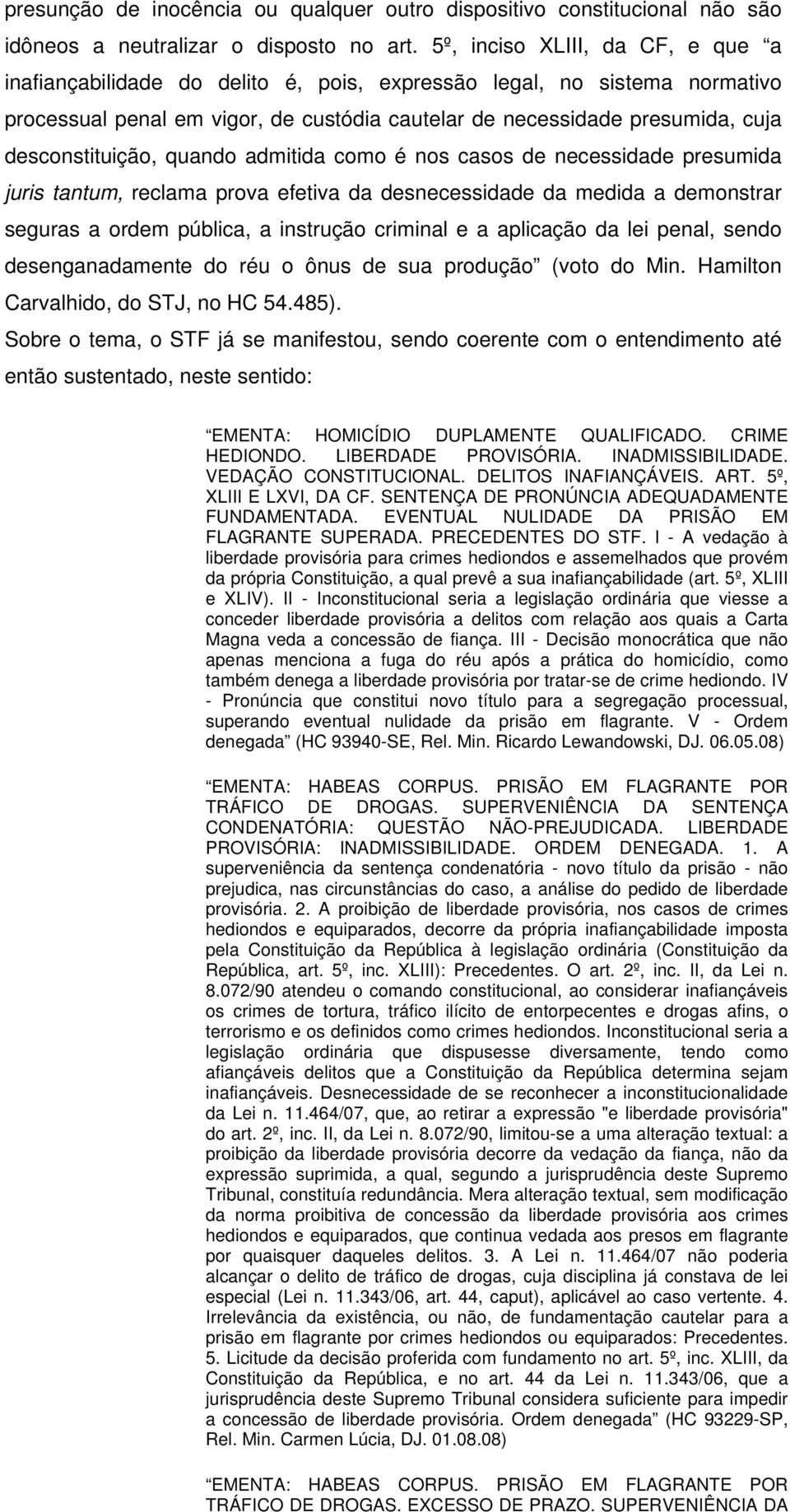 desconstituição, quando admitida como é nos casos de necessidade presumida juris tantum, reclama prova efetiva da desnecessidade da medida a demonstrar seguras a ordem pública, a instrução criminal e