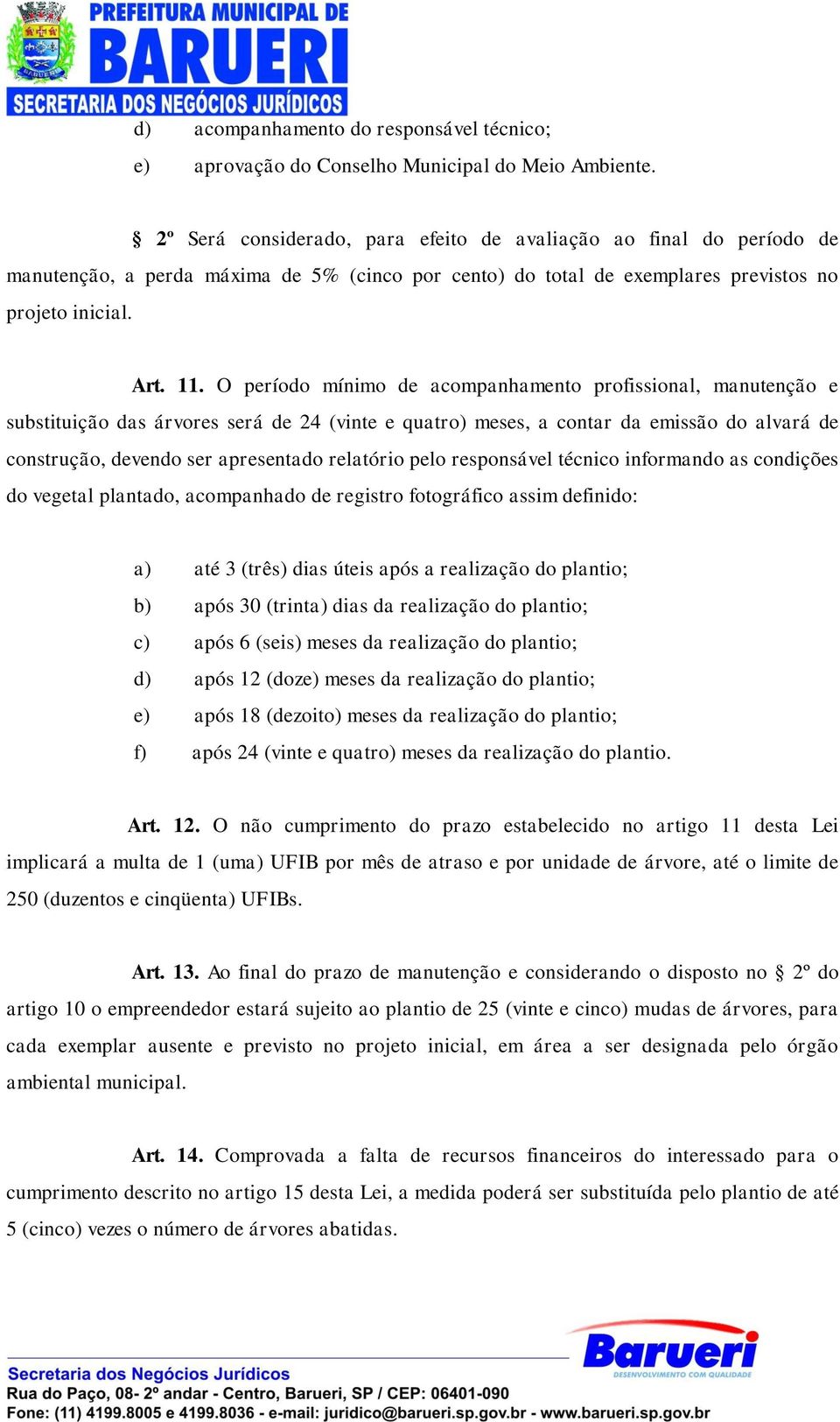 O período mínimo de acompanhamento profissional, manutenção e substituição das árvores será de 24 (vinte e quatro) meses, a contar da emissão do alvará de construção, devendo ser apresentado