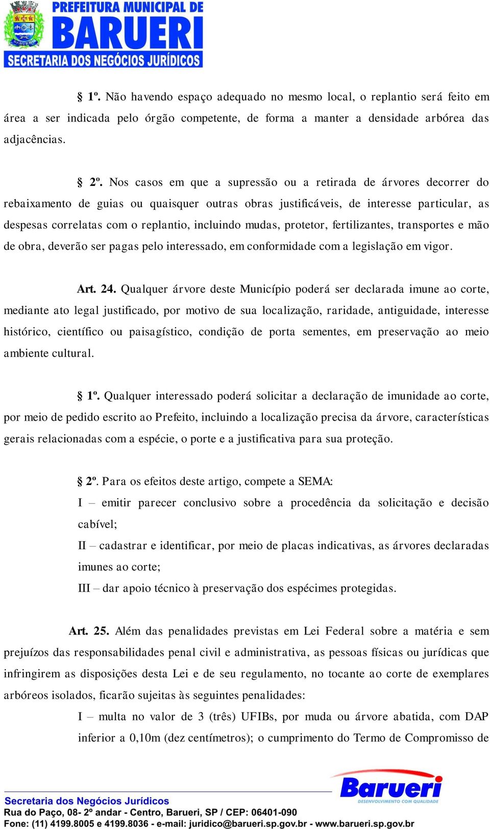 incluindo mudas, protetor, fertilizantes, transportes e mão de obra, deverão ser pagas pelo interessado, em conformidade com a legislação em vigor. Art. 24.