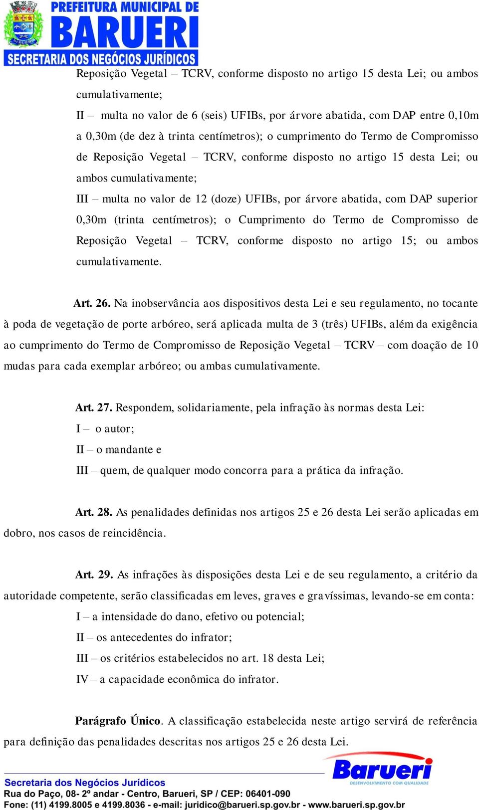 abatida, com DAP superior 0,30m (trinta centímetros); o Cumprimento do Termo de Compromisso de Reposição Vegetal TCRV, conforme disposto no artigo 15; ou ambos cumulativamente. Art. 26.