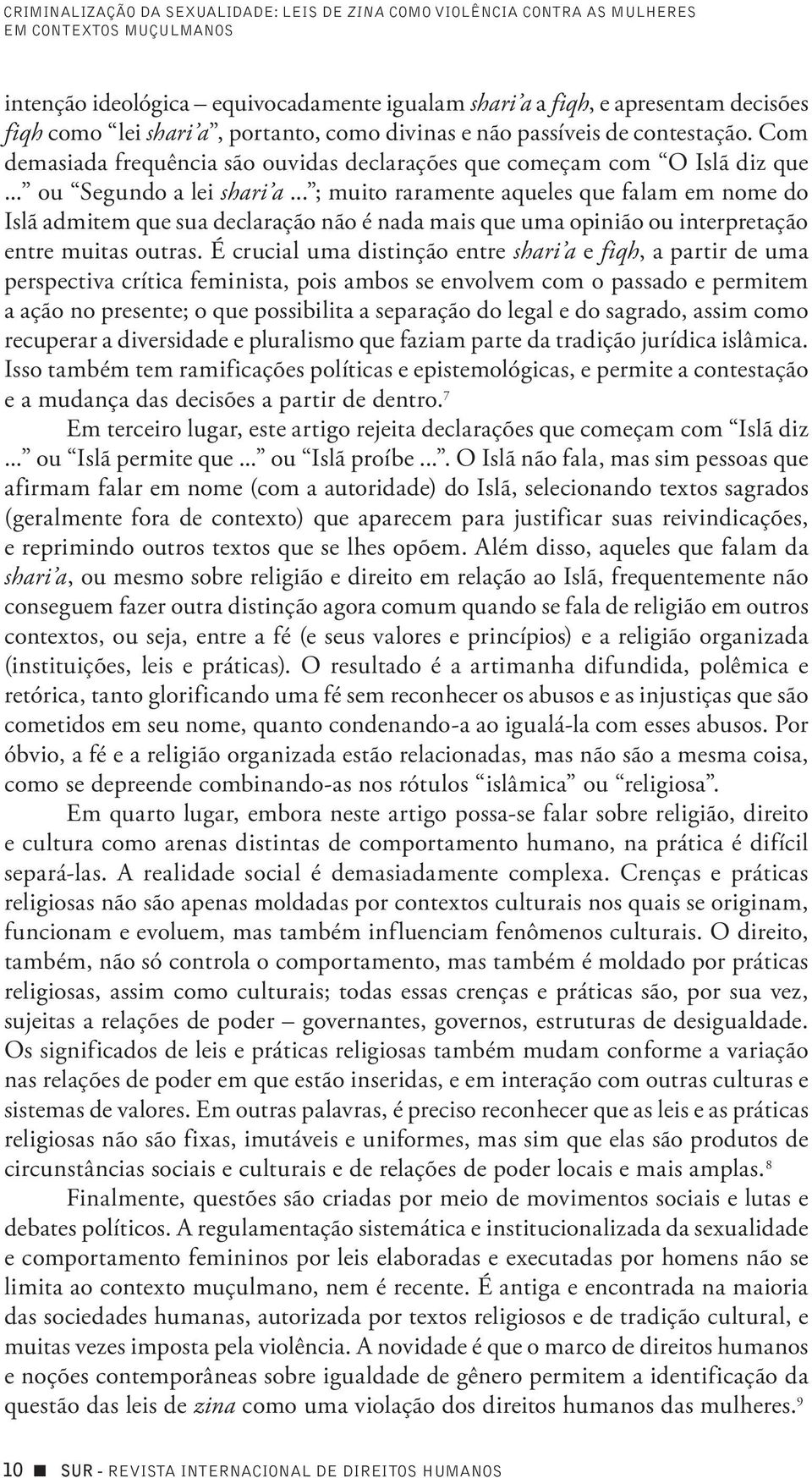 .. ; muito raramente aqueles que falam em nome do Islã admitem que sua declaração não é nada mais que uma opinião ou interpretação entre muitas outras.