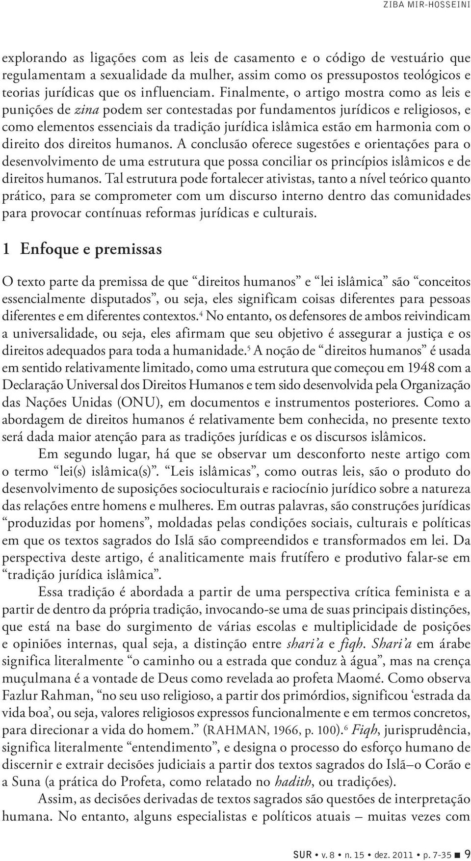 Finalmente, o artigo mostra como as leis e punições de zina podem ser contestadas por fundamentos jurídicos e religiosos, e como elementos essenciais da tradição jurídica islâmica estão em harmonia