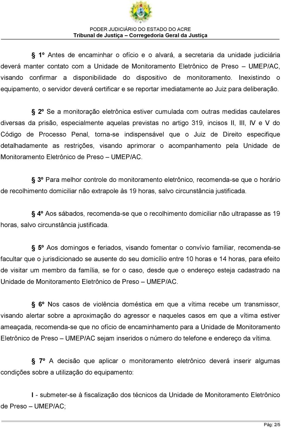 2º Se a monitoração eletrônica estiver cumulada com outras medidas cautelares diversas da prisão, especialmente aquelas previstas no artigo 319, incisos II, III, IV e V do Código de Processo Penal,