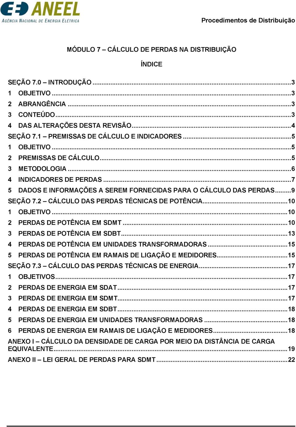 2 CÁLCULO DAS PERDAS TÉCNICAS DE POTÊNCIA...0 OBJETIVO...0 2 PERDAS DE POTÊNCIA EM SDMT...0 3 PERDAS DE POTÊNCIA EM SDBT...3 4 PERDAS DE POTÊNCIA EM UNIDADES TRANSFORMADORAS.