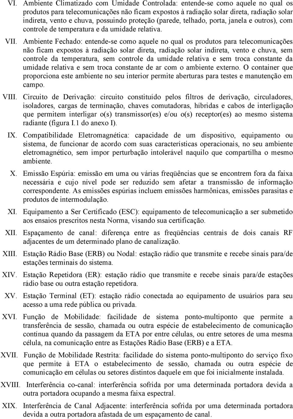 possuindo proteção (parede, telhado, porta, janela e outros), com controle de temperatura e da umidade relativa.