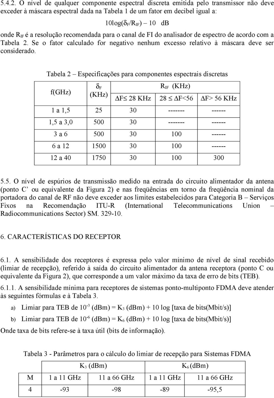 resolução recomendada para o canal de FI do analisador de espectro de acordo com a Tabela 2. Se o fator calculado for negativo nenhum excesso relativo à máscara deve ser considerado.