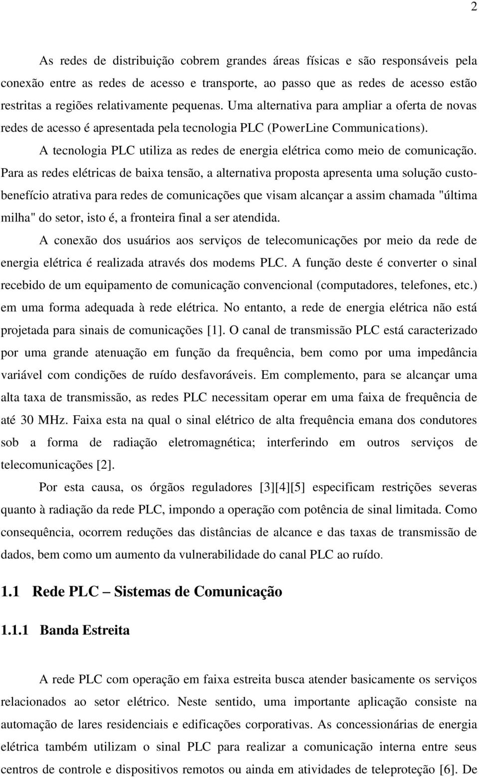 Para as rds létricas d baixa tnsão, a altrnativa proposta aprsnta ma solção cstobnfício atrativa para rds d comnicaçõs q visam alcançar a assim chamada "última milha" do stor, isto é, a frontira