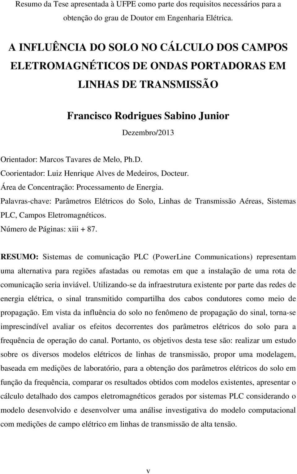 Ára d Concntração: Procssamnto d Enrgia. Palavras-chav: Parâmtros Elétricos do Solo, Linhas d Transmissão Aéras, Sistmas PLC, Campos Eltromagnéticos. Númro d Páginas: xiii + 87.