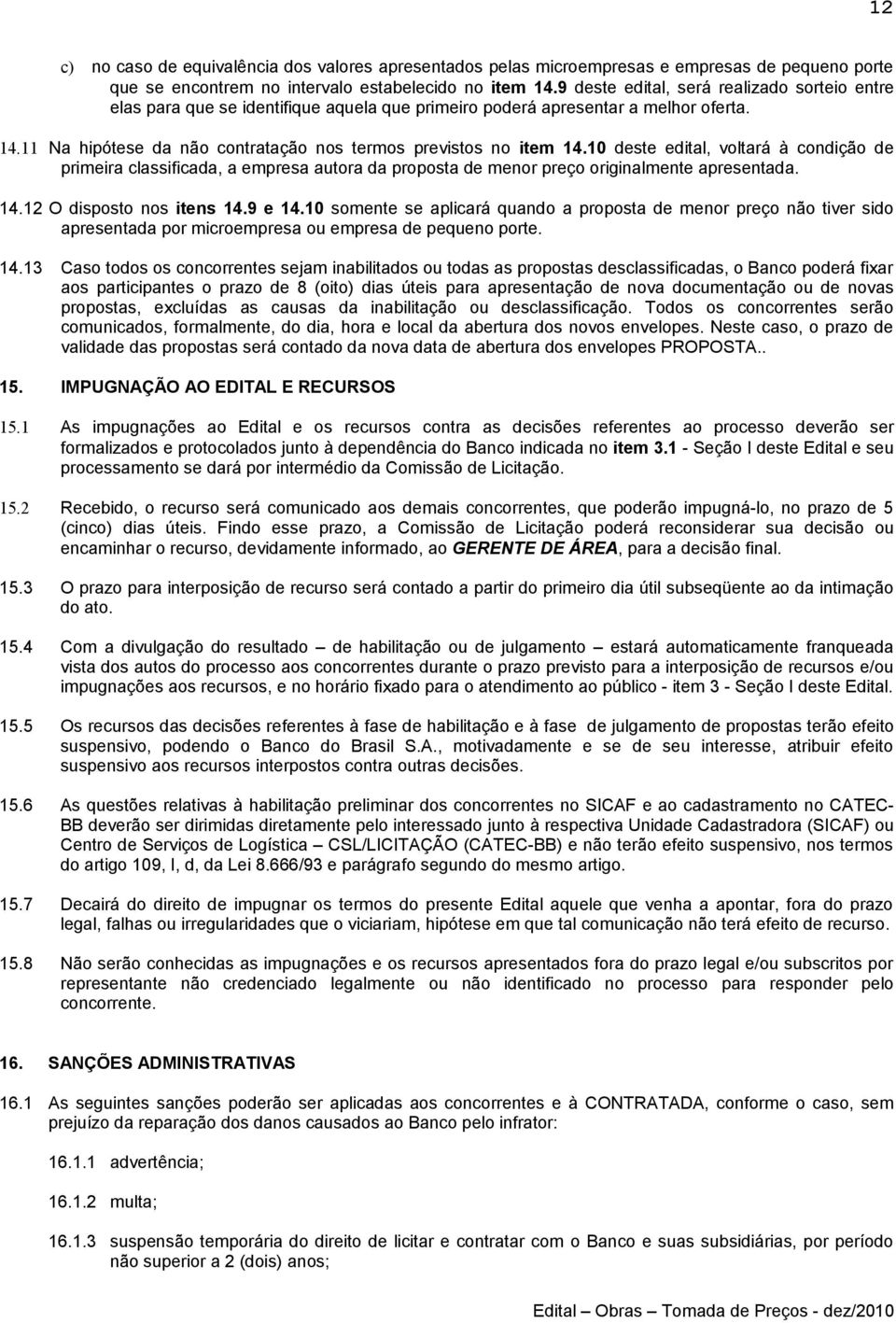 10 deste edital, voltará à condição de primeira classificada, a empresa autora da proposta de menor preço originalmente apresentada. 14.12 O disposto nos itens 14.9 e 14.