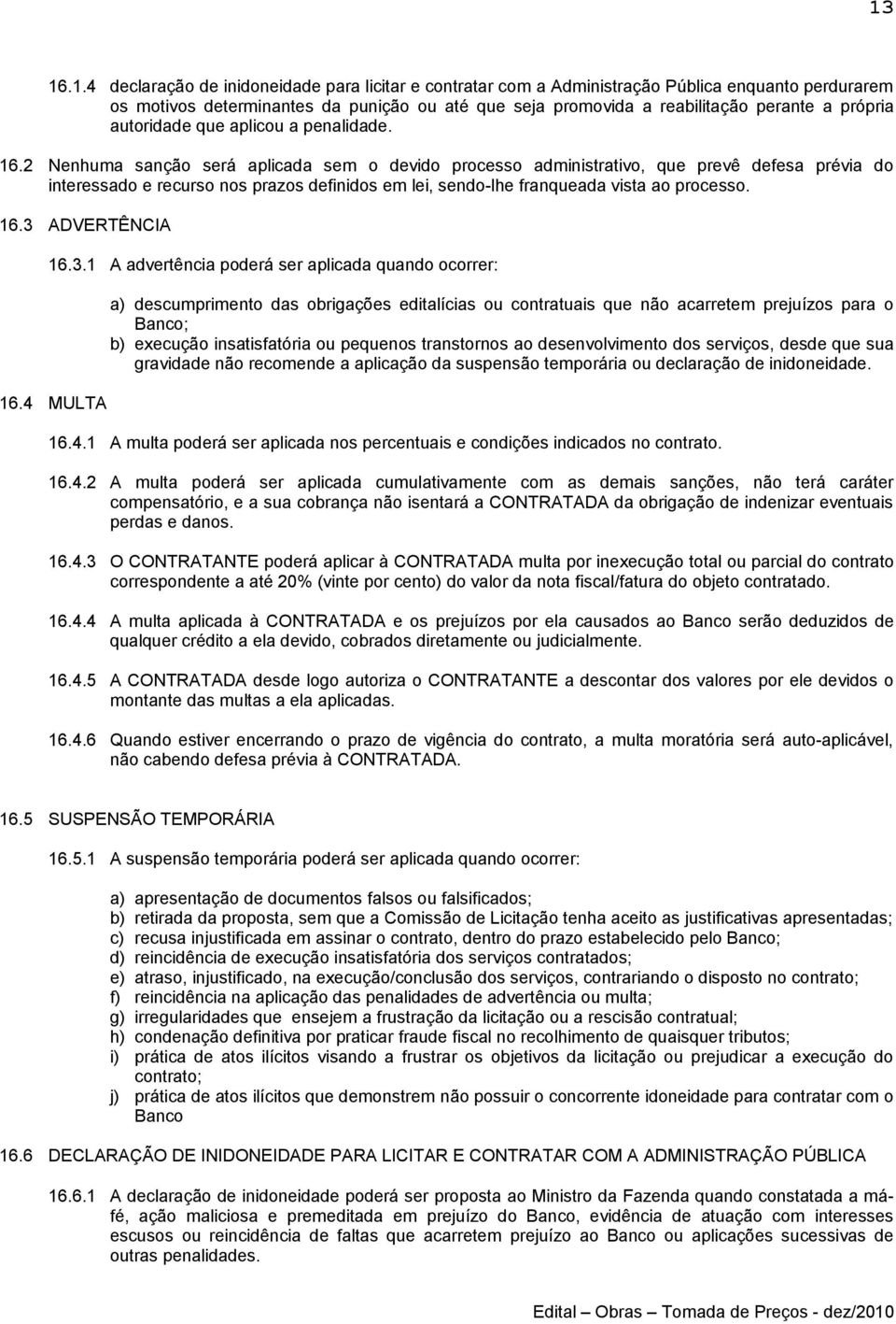 2 Nenhuma sanção será aplicada sem o devido processo administrativo, que prevê defesa prévia do interessado e recurso nos prazos definidos em lei, sendo-lhe franqueada vista ao processo. 16.