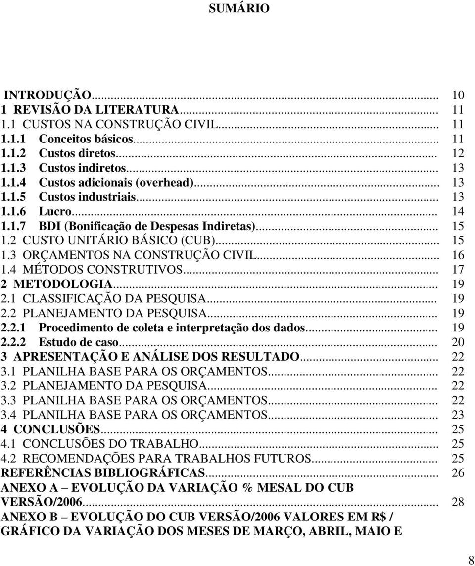 4 MÉTODOS CONSTRUTIVOS... 17 2 METODOLOGIA... 19 2.1 CLASSIFICAÇÃO DA PESQUISA... 19 2.2 PLANEJAMENTO DA PESQUISA... 19 2.2.1 Procedimento de coleta e interpretação dos dados... 19 2.2.2 Estudo de caso.