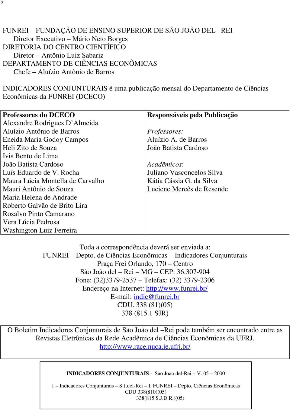 de Barros Eneida Maria Godoy Campos Heli Zito de Souza Ivis Bento de Lima João Batista Cardoso Luís Eduardo de V.