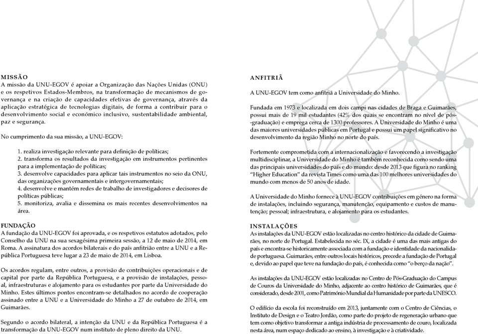 No cumprimento da sua missão, a UNU-EGOV: 1. realiza investigação relevante para definição de políticas; 2.