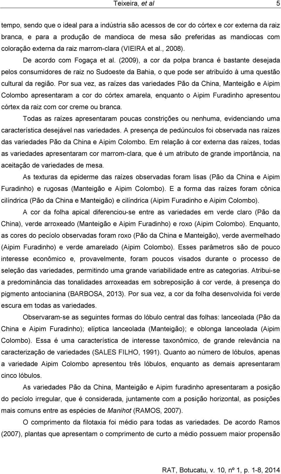 (2009), a cor da polpa branca é bastante desejada pelos consumidores de raiz no Sudoeste da Bahia, o que pode ser atribuído à uma questão cultural da região.