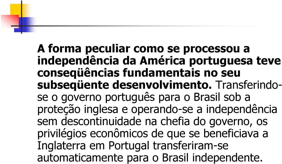 Transferindose o governo português para o Brasil sob a proteção inglesa e operando-se a independência