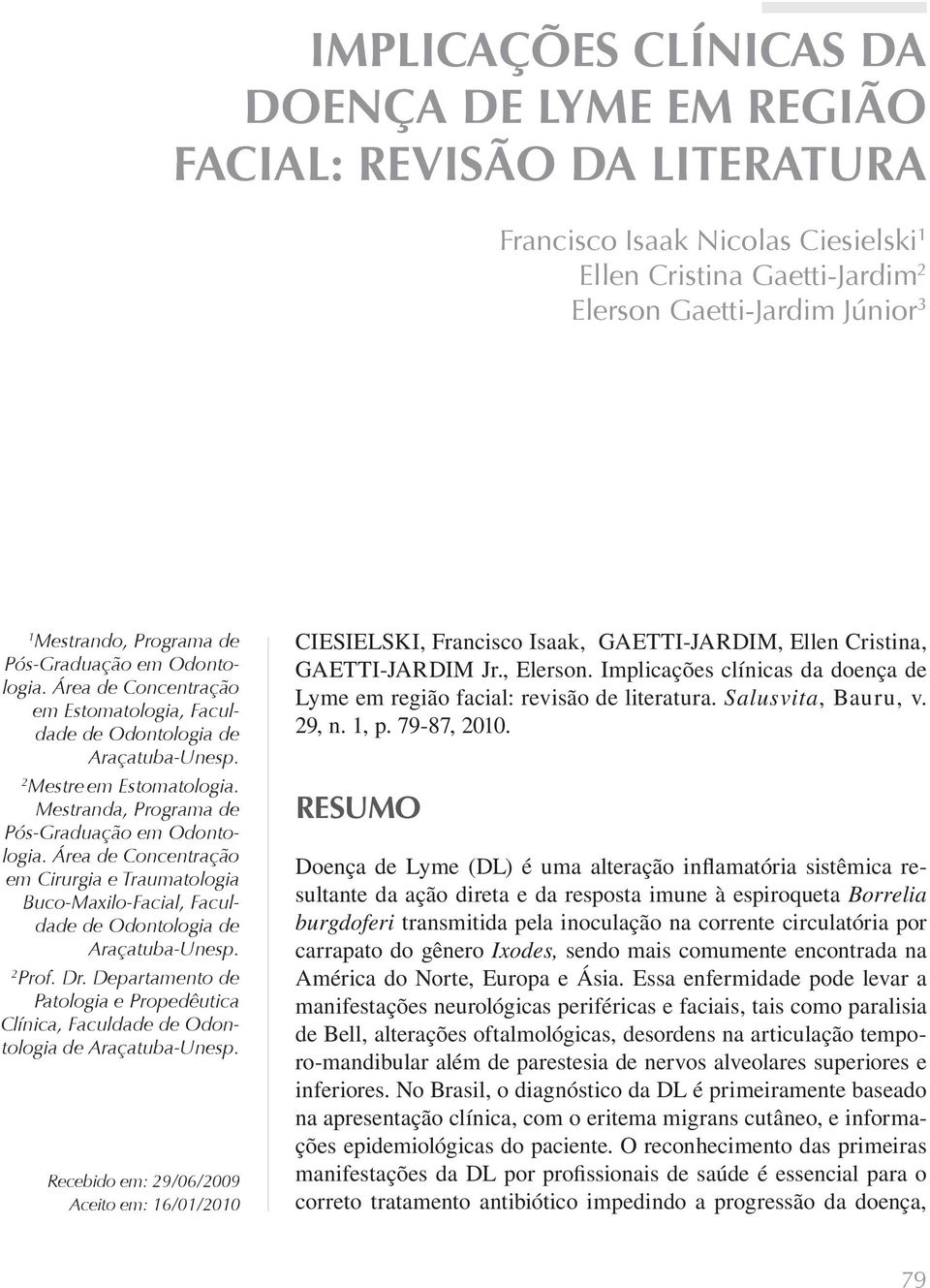 Área de Concentração em Cirurgia e Traumatologia Buco-Maxilo-Facial, Faculdade de Odontologia de Araçatuba-Unesp. 2 Prof. Dr.