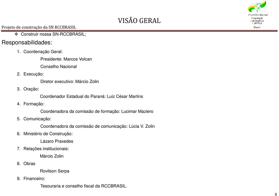 Formação: Coordenadora da comissão de formação: Lucimar Maziero 5. Comunicação: Coordenadora da comissão de comunicação: Lúcia V.