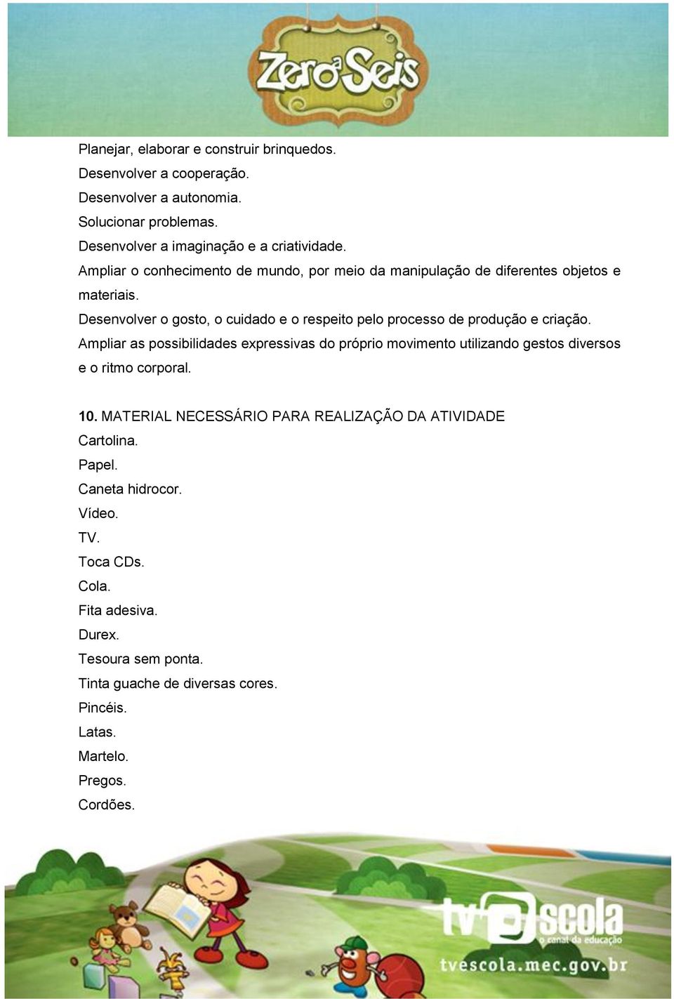 Desenvolver o gosto, o cuidado e o respeito pelo processo de produção e criação.