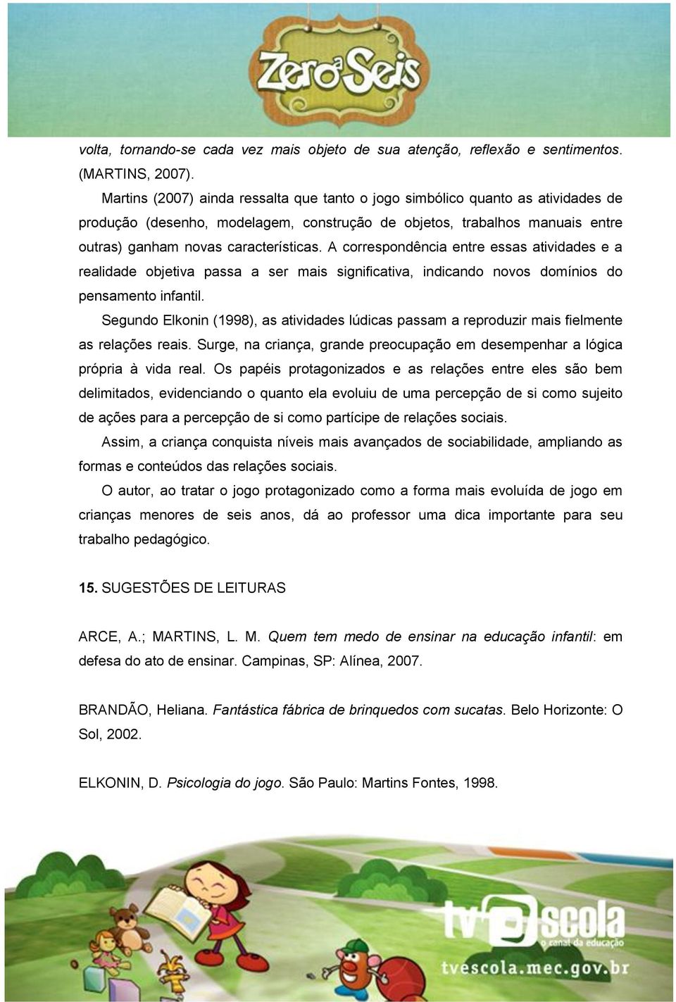 A correspondência entre essas atividades e a realidade objetiva passa a ser mais significativa, indicando novos domínios do pensamento infantil.