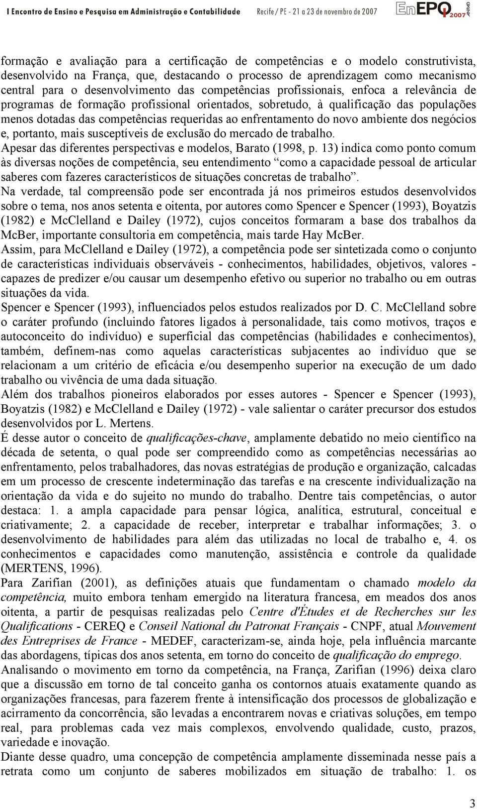 enfrentamento do novo ambiente dos negócios e, portanto, mais susceptíveis de exclusão do mercado de trabalho. Apesar das diferentes perspectivas e modelos, Barato (1998, p.