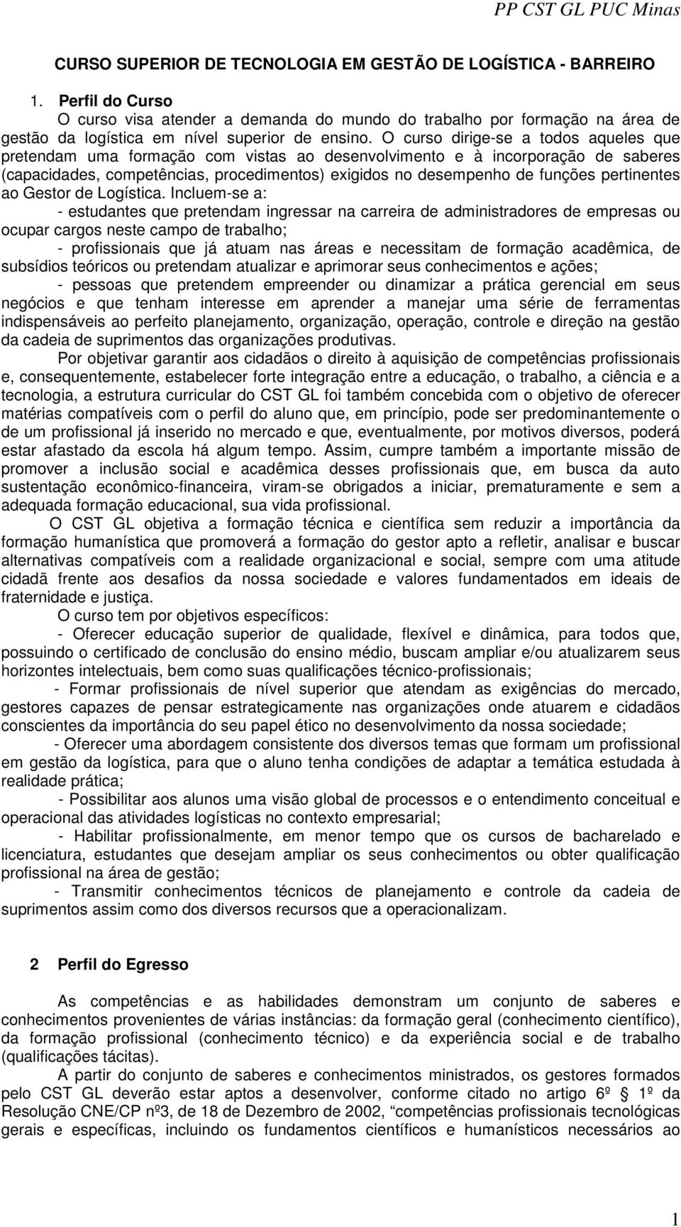 O curso dirige-se a todos aqueles que pretendam uma formação com vistas ao desenvolvimento e à incorporação de saberes (capacidades, competências, procedimentos) exigidos no desempenho de funções