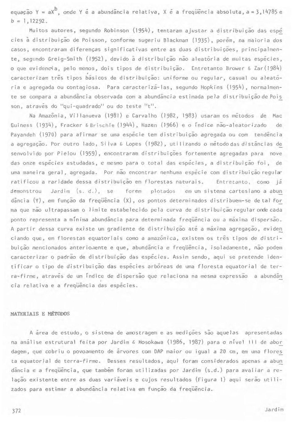 porém, na maioria dos casos, encontraram diferenças significativas entre as duas distribuições, principalmente, segundo Greig-Smith (1952), devido ã distribuição não aleatória de muitas espécies, o