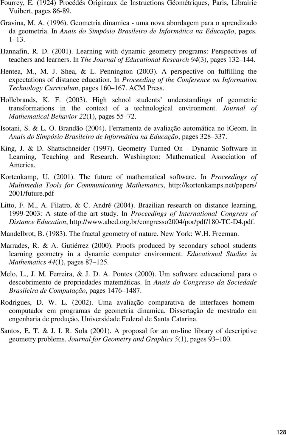 Learning with dynamic geometry programs: Perspectives of teachers and learners. In The Journal of Educational Research 94(3), pages 132 144. Hentea, M., M. J. Shea, & L. Pennington (2003).