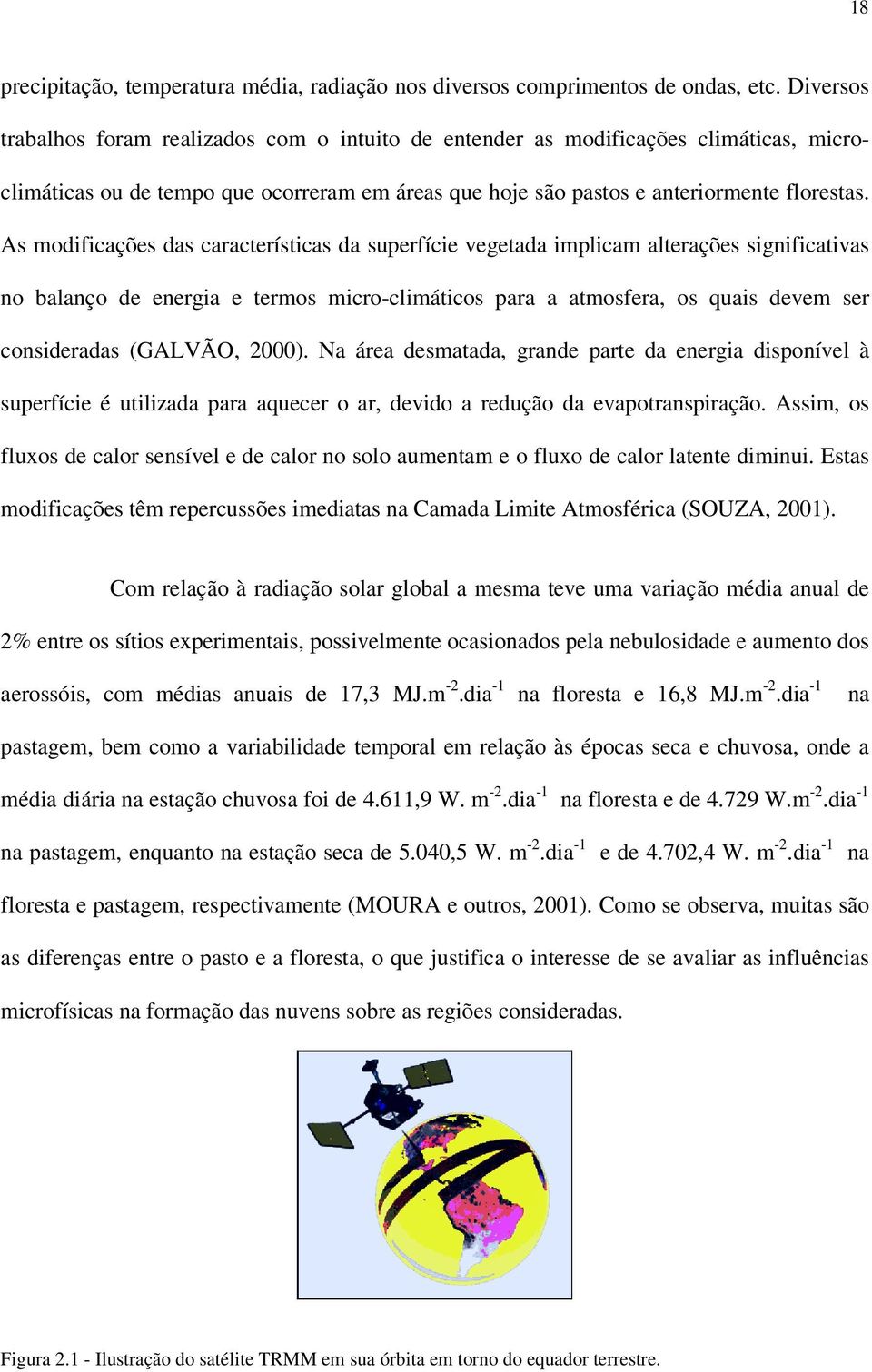 As modificações das características da superfície vegetada implicam alterações significativas no balanço de energia e termos micro-climáticos para a atmosfera, os quais devem ser consideradas