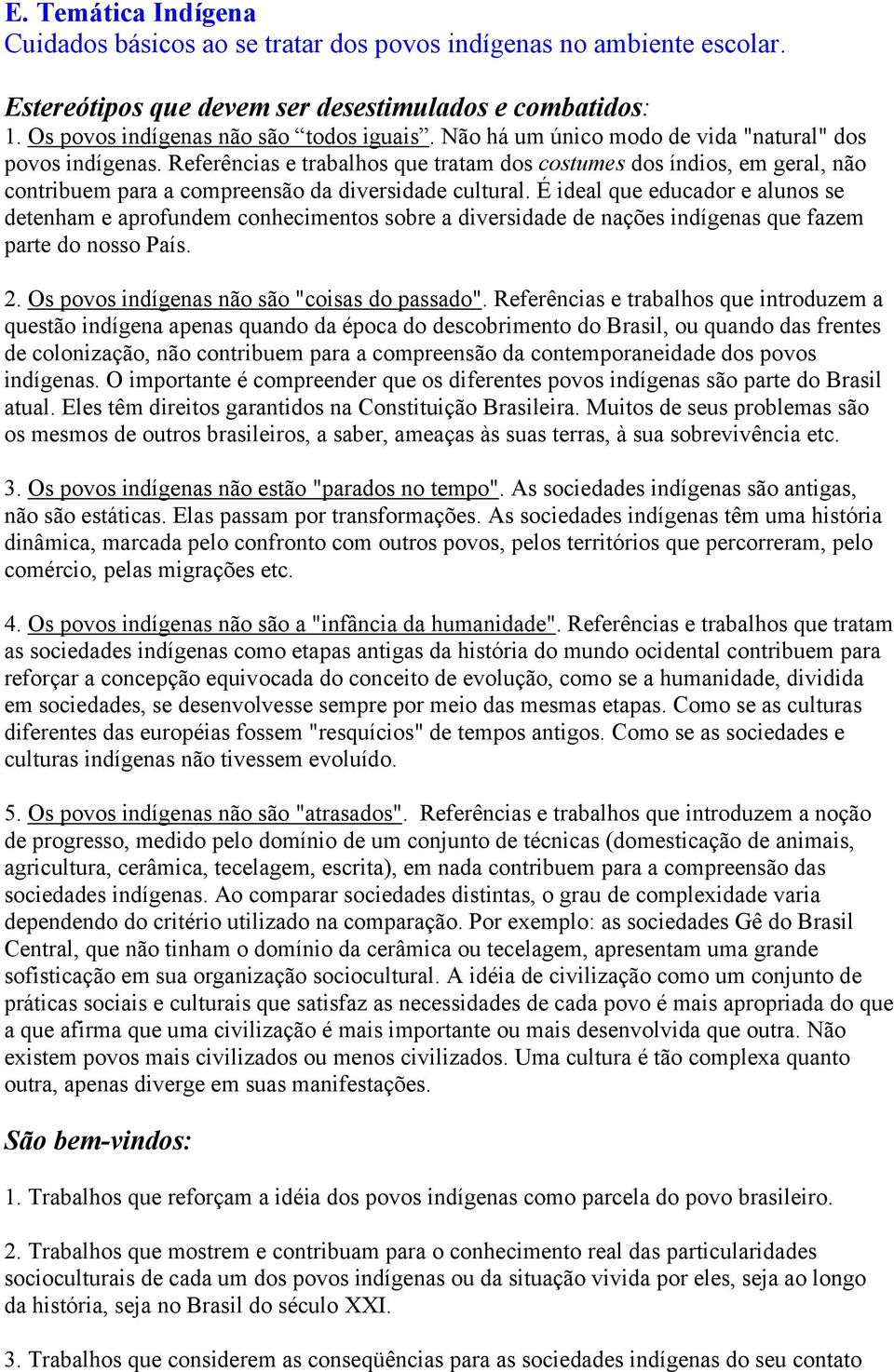 É ideal que educador e alunos se detenham e aprofundem conhecimentos sobre a diversidade de nações indígenas que fazem parte do nosso País. 2. Os povos indígenas não são "coisas do passado".