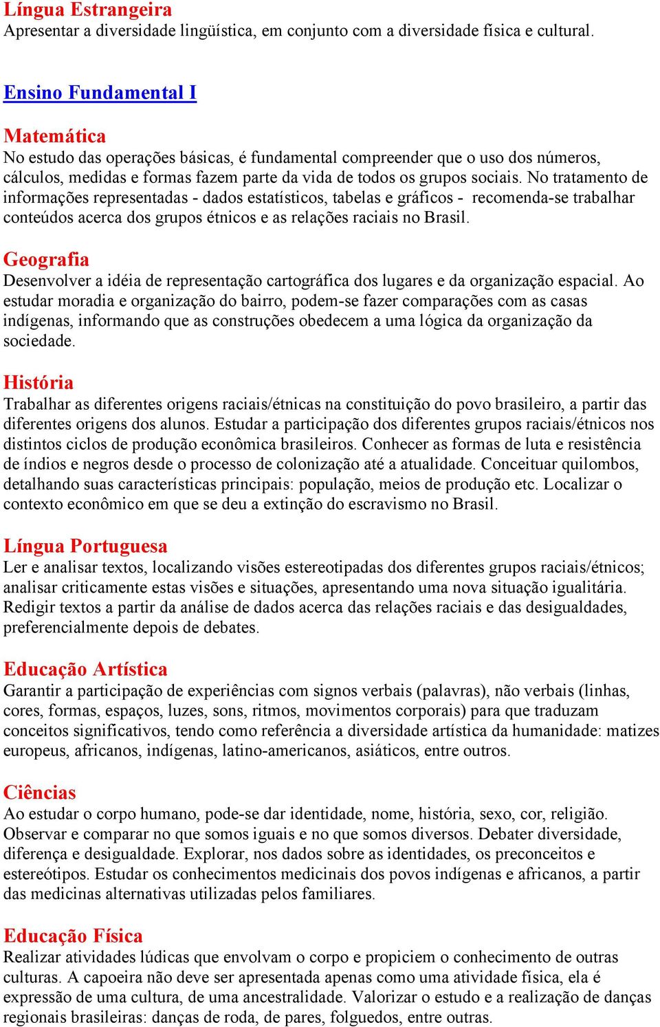 No tratamento de informações representadas - dados estatísticos, tabelas e gráficos - recomenda-se trabalhar conteúdos acerca dos grupos étnicos e as relações raciais no Brasil.