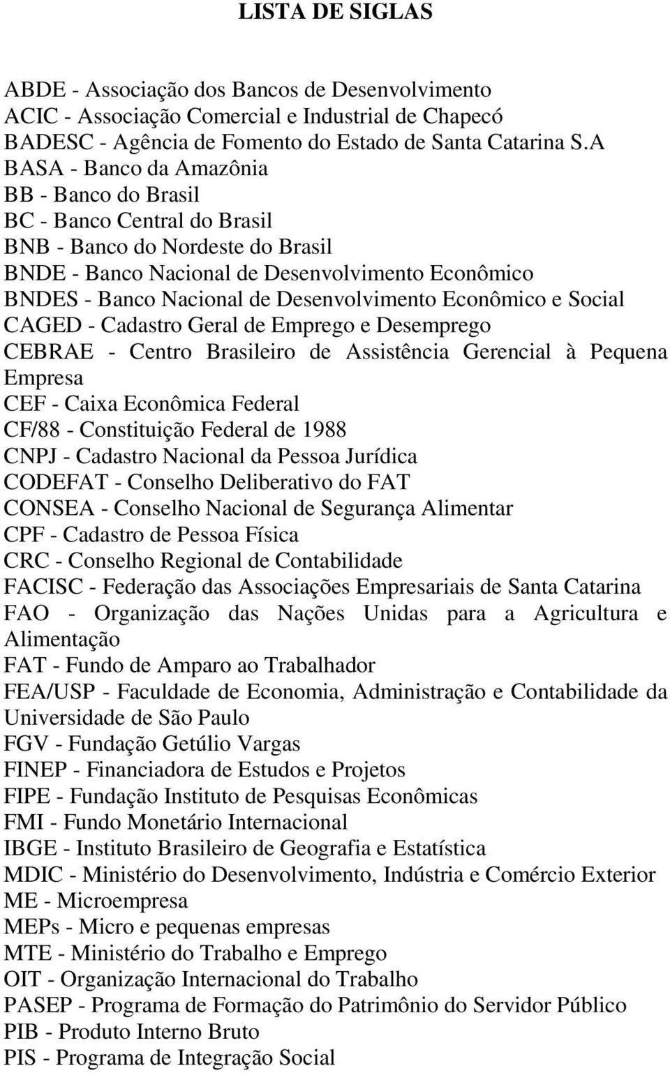 Desenvolvimento Econômico e Social CAGED - Cadastro Geral de Emprego e Desemprego CEBRAE - Centro Brasileiro de Assistência Gerencial à Pequena Empresa CEF - Caixa Econômica Federal CF/88 -