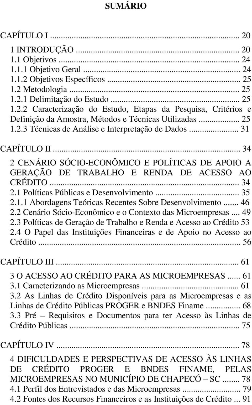 .. 35 2.1.1 Abordagens Teóricas Recentes Sobre Desenvolvimento... 46 2.2 Cenário Sócio-Econômico e o Contexto das Microempresas... 49 2.