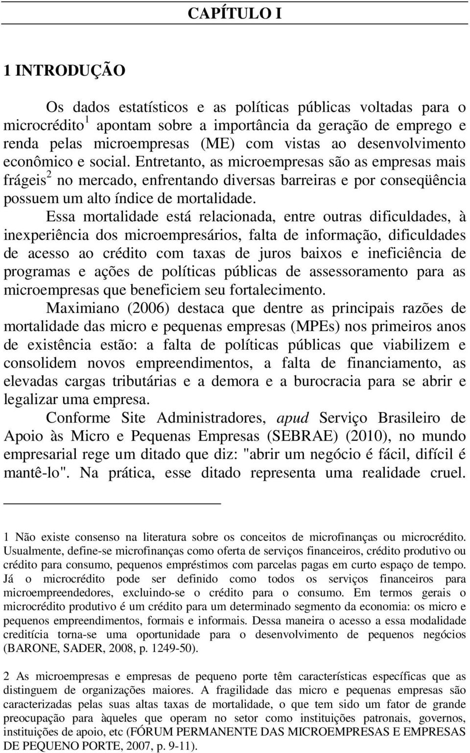 Essa mortalidade está relacionada, entre outras dificuldades, à inexperiência dos microempresários, falta de informação, dificuldades de acesso ao crédito com taxas de juros baixos e ineficiência de