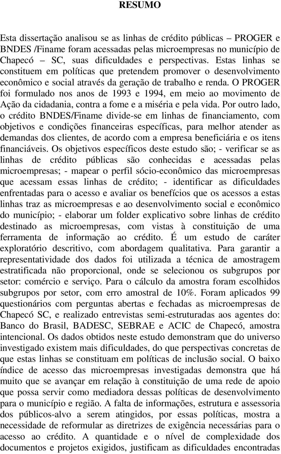 O PROGER foi formulado nos anos de 1993 e 1994, em meio ao movimento de Ação da cidadania, contra a fome e a miséria e pela vida.