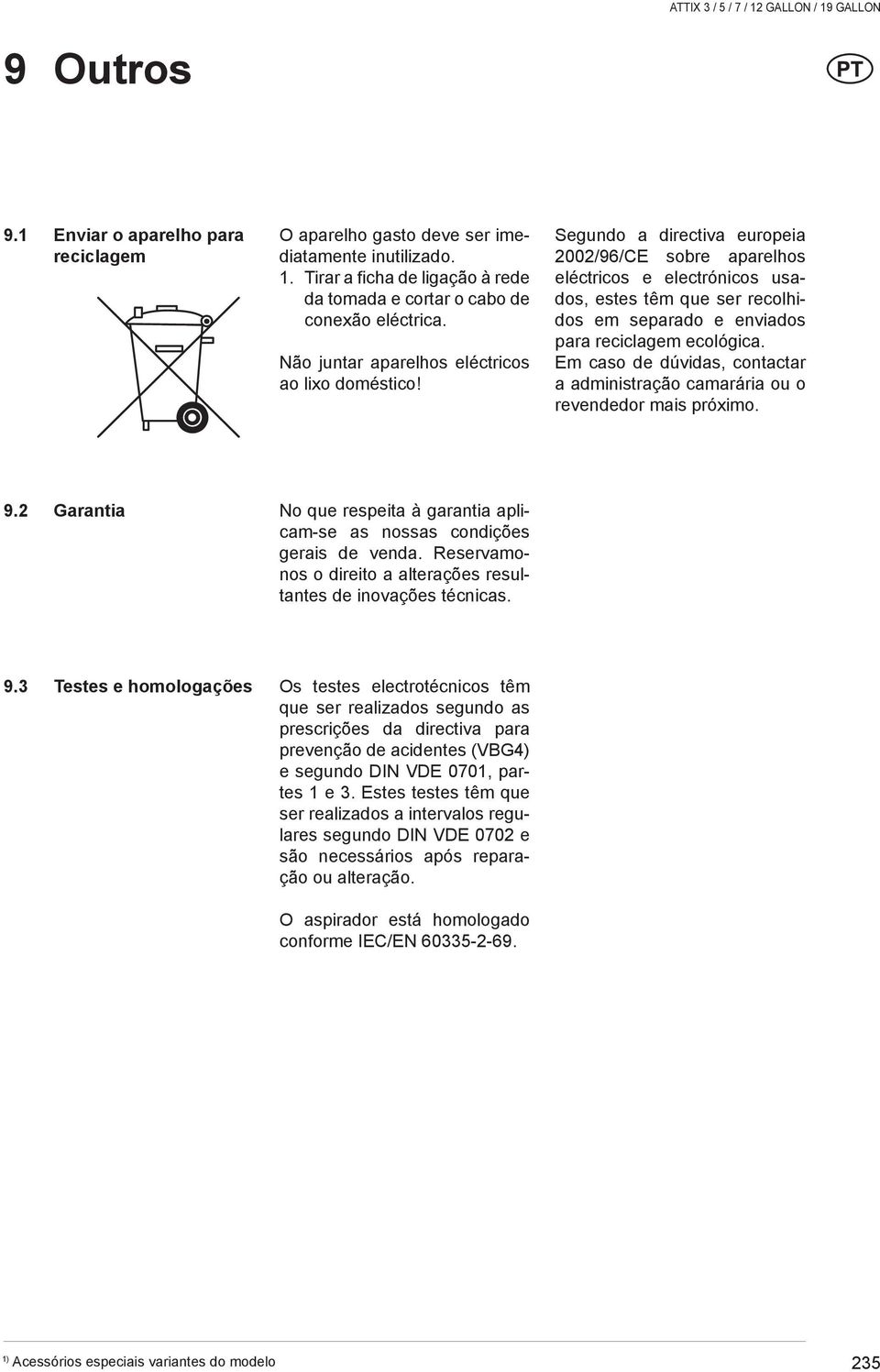 Segundo a directiva europeia 2002/96/CE sobre aparelhos eléctricos e electrónicos usados, estes têm que ser recolhidos em separado e enviados para reciclagem ecológica.