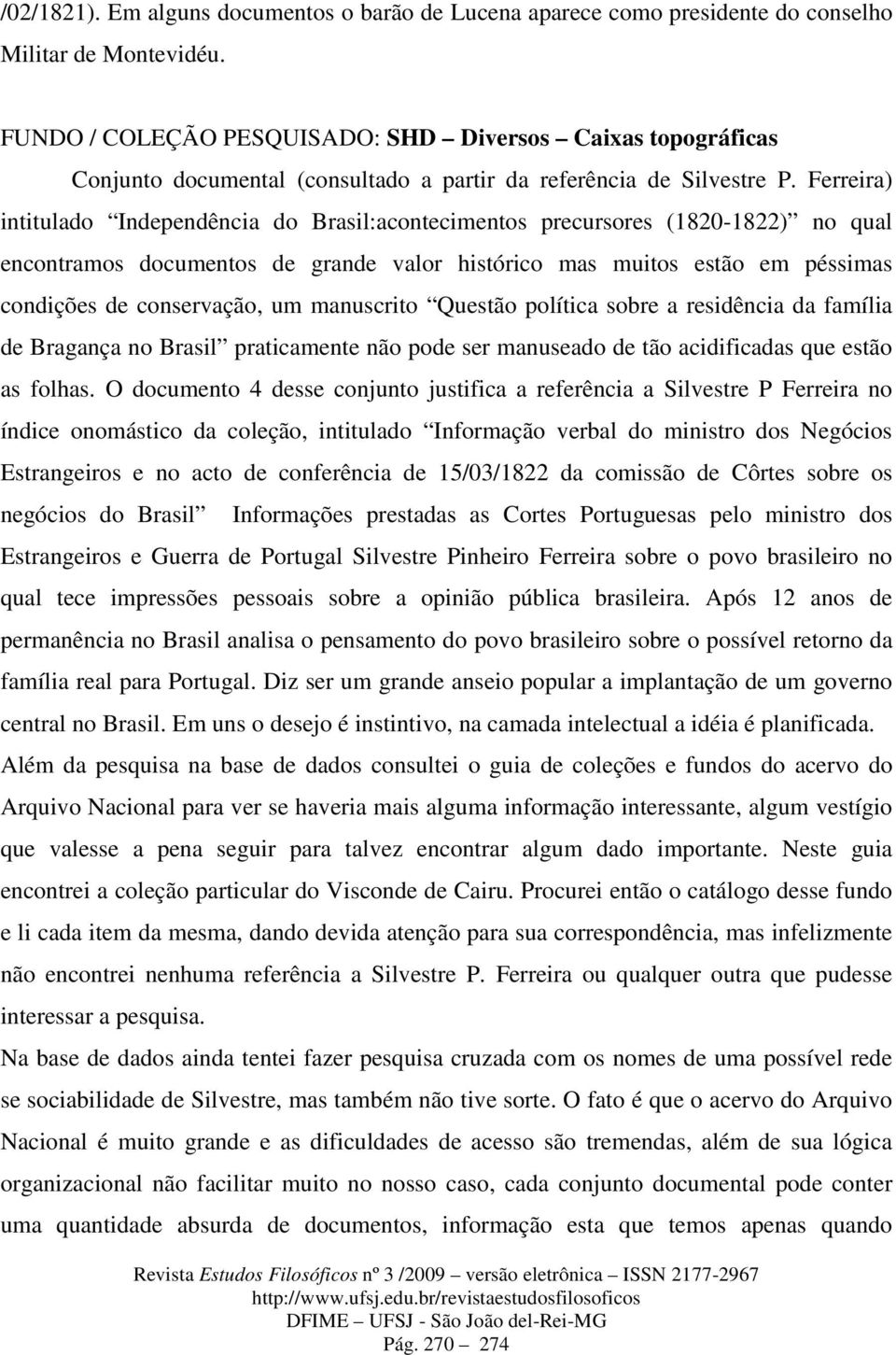 Ferreira) intitulado Independência do Brasil:acontecimentos precursores (1820-1822) no qual encontramos documentos de grande valor histórico mas muitos estão em péssimas condições de conservação, um