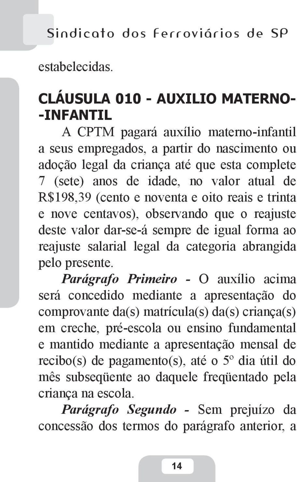 valor atual de R$198,39 (cento e noventa e oito reais e trinta e nove centavos), observando que o reajuste deste valor dar-se-á sempre de igual forma ao reajuste salarial legal da categoria abrangida