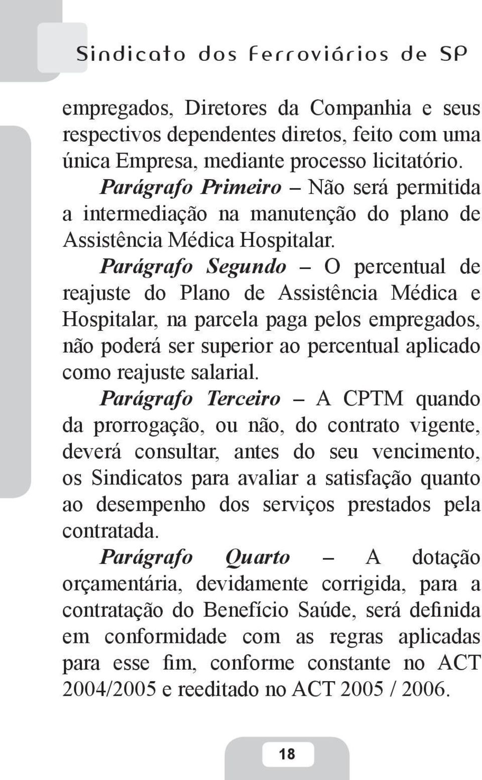 Parágrafo Segundo O percentual de reajuste do Plano de Assistência Médica e Hospitalar, na parcela paga pelos empregados, não poderá ser superior ao percentual aplicado como reajuste salarial.